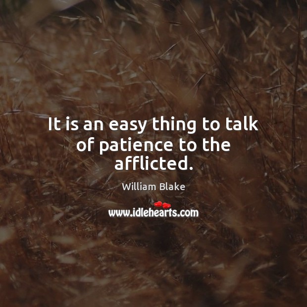 It is an easy thing to talk of patience to the afflicted. William Blake Picture Quote
