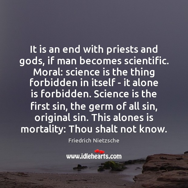 It is an end with priests and Gods, if man becomes scientific. Friedrich Nietzsche Picture Quote