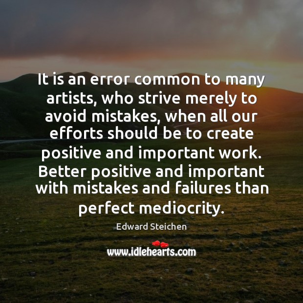 It is an error common to many artists, who strive merely to Edward Steichen Picture Quote