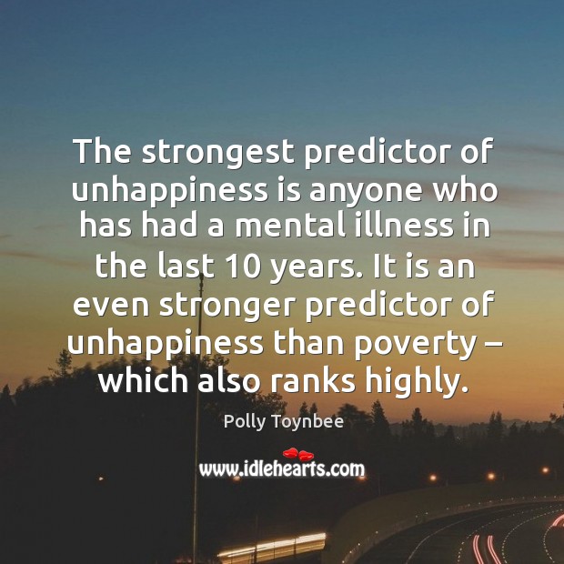 It is an even stronger predictor of unhappiness than poverty – which also ranks highly. Polly Toynbee Picture Quote