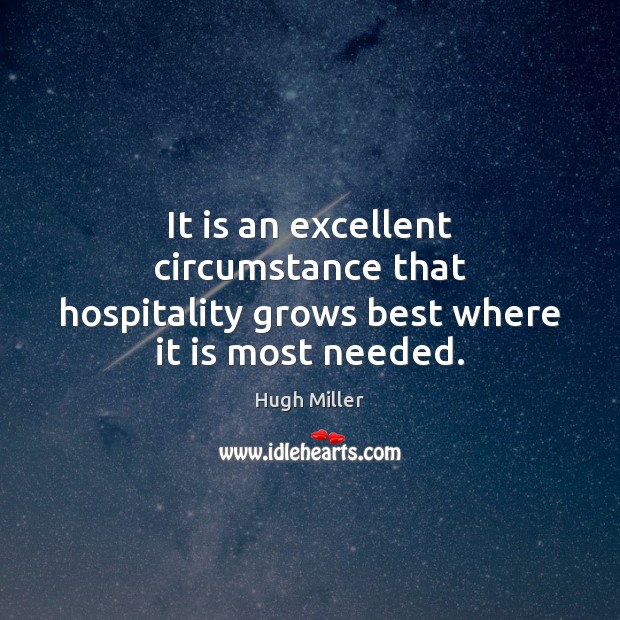 It is an excellent circumstance that hospitality grows best where it is most needed. Hugh Miller Picture Quote