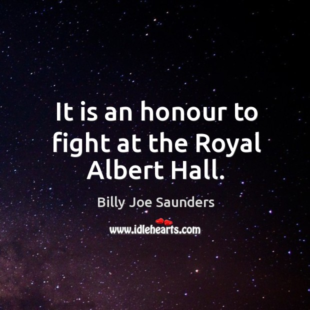 It is an honour to fight at the royal albert hall. Billy Joe Saunders Picture Quote