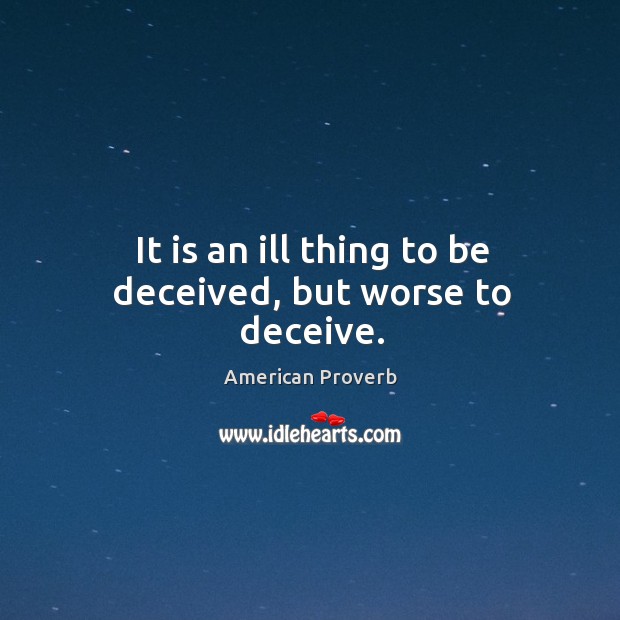 It is an ill thing to be deceived, but worse to deceive. American Proverbs Image