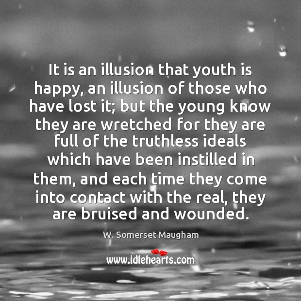 It is an illusion that youth is happy, an illusion of those W. Somerset Maugham Picture Quote