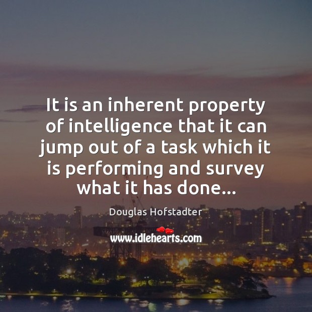 It is an inherent property of intelligence that it can jump out Douglas Hofstadter Picture Quote