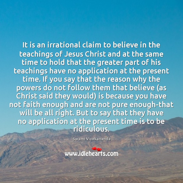 It is an irrational claim to believe in the teachings of Jesus Swami Vivekananda Picture Quote
