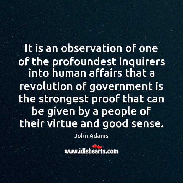 It is an observation of one of the profoundest inquirers into human John Adams Picture Quote