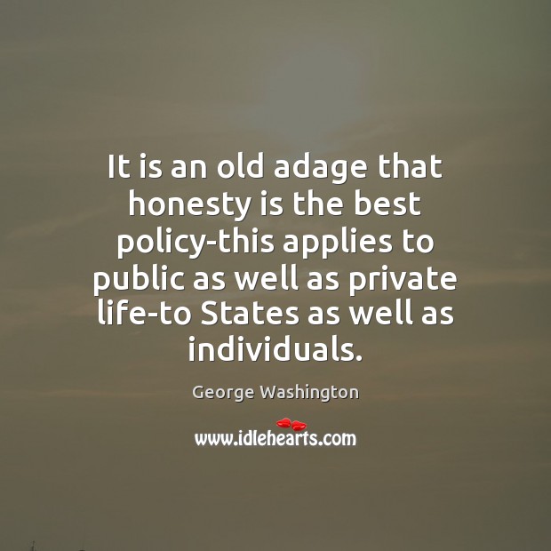 It is an old adage that honesty is the best policy-this applies George Washington Picture Quote