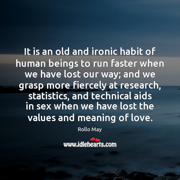 It is an old and ironic habit of human beings to run Rollo May Picture Quote