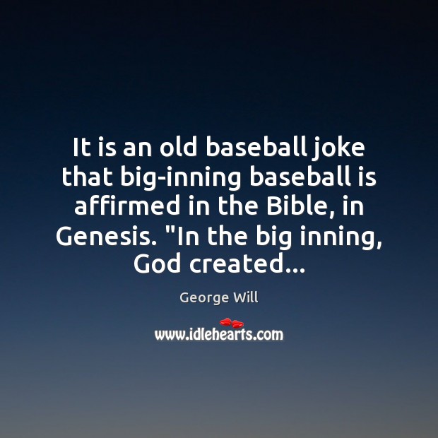 It is an old baseball joke that big-inning baseball is affirmed in George Will Picture Quote