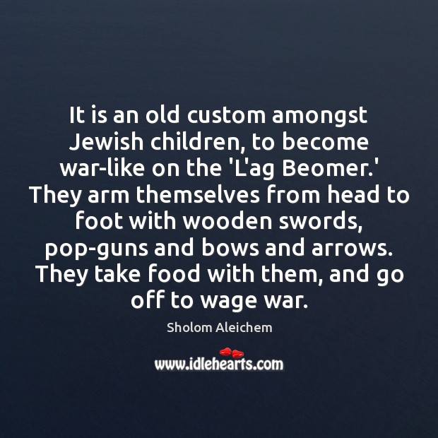 It is an old custom amongst Jewish children, to become war-like on Sholom Aleichem Picture Quote