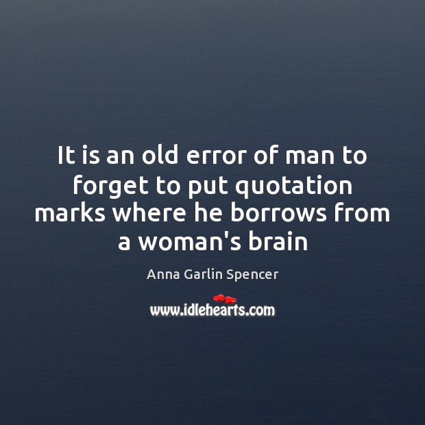 It is an old error of man to forget to put quotation Image