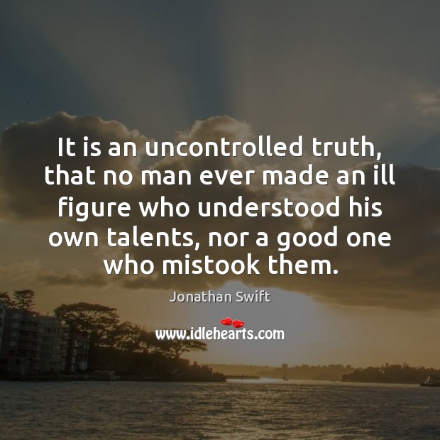 It is an uncontrolled truth, that no man ever made an ill Jonathan Swift Picture Quote