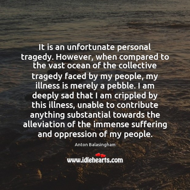 It is an unfortunate personal tragedy. However, when compared to the vast Image