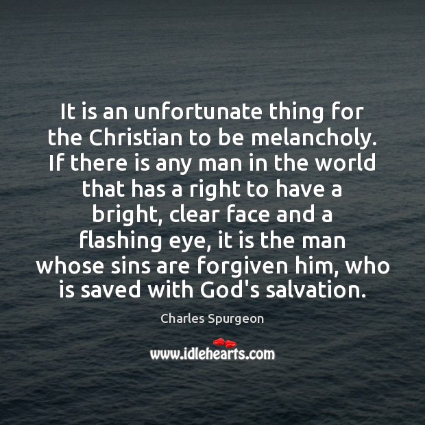 It is an unfortunate thing for the Christian to be melancholy. If Charles Spurgeon Picture Quote