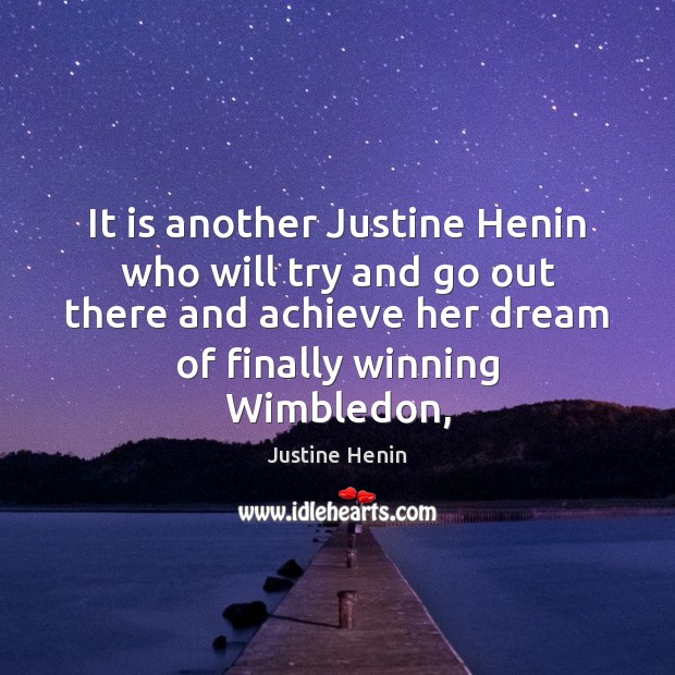 It is another Justine Henin who will try and go out there Justine Henin Picture Quote