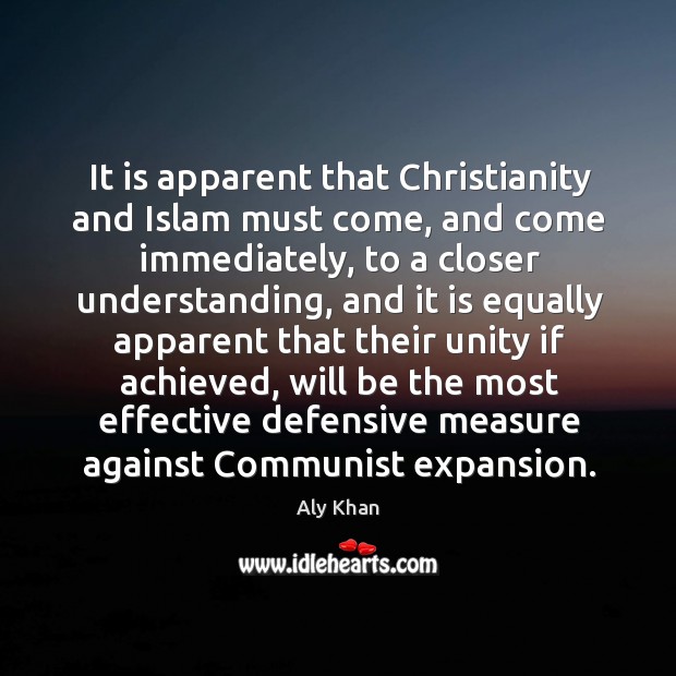 It is apparent that christianity and islam must come, and come immediately Aly Khan Picture Quote