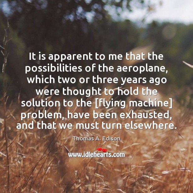 It is apparent to me that the possibilities of the aeroplane, which Thomas A. Edison Picture Quote