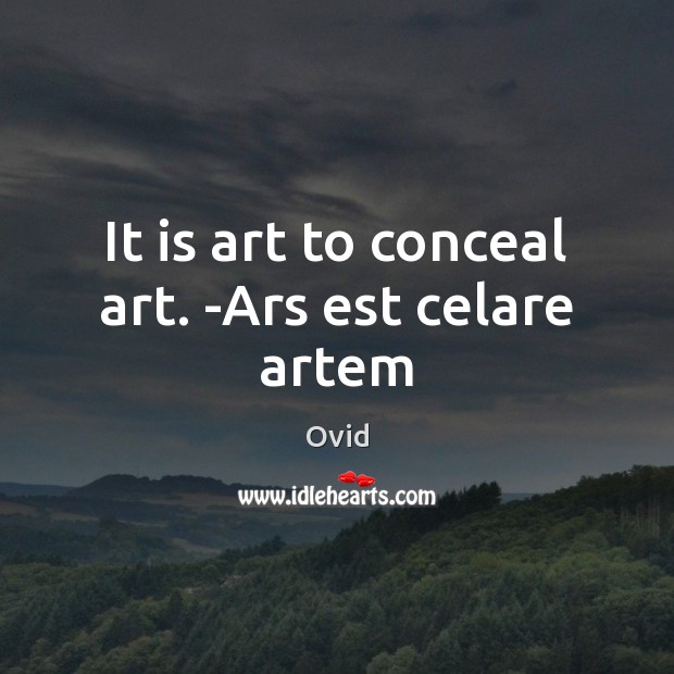 It is art to conceal art. -Ars est celare artem Ovid Picture Quote