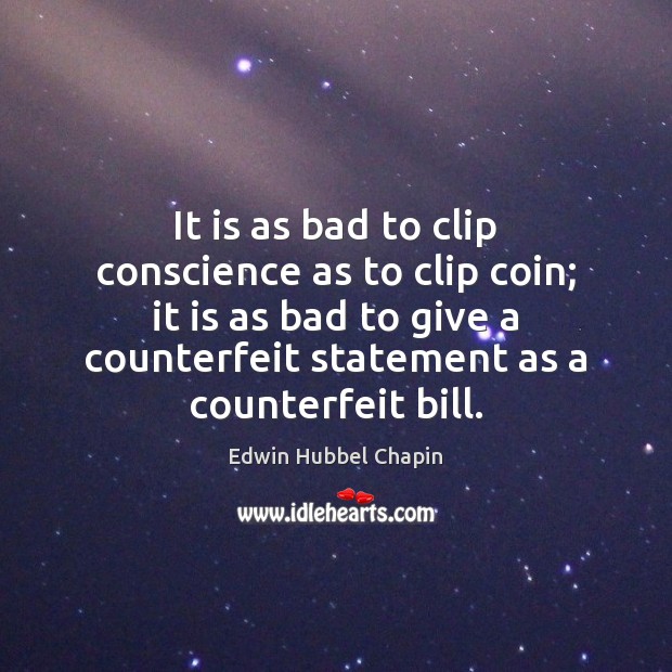 It is as bad to clip conscience as to clip coin; it Edwin Hubbel Chapin Picture Quote