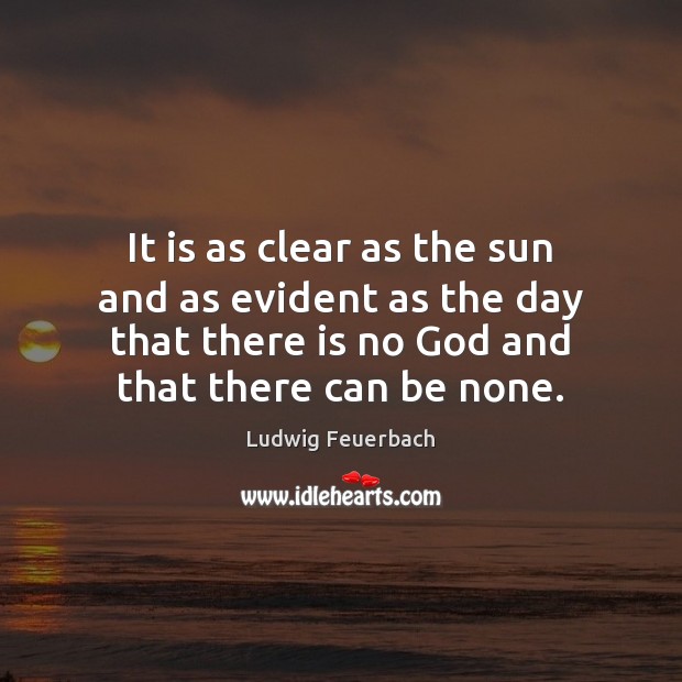 It is as clear as the sun and as evident as the Ludwig Feuerbach Picture Quote
