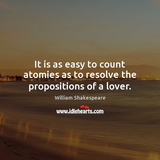 It is as easy to count atomies as to resolve the propositions of a lover. Image