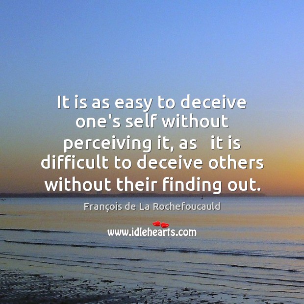 It is as easy to deceive one’s self without perceiving it, as Image