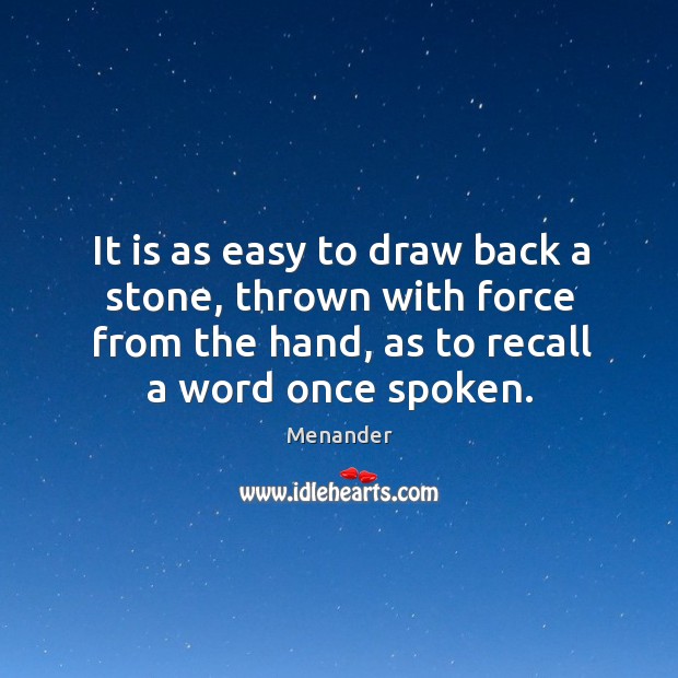 It is as easy to draw back a stone, thrown with force Menander Picture Quote