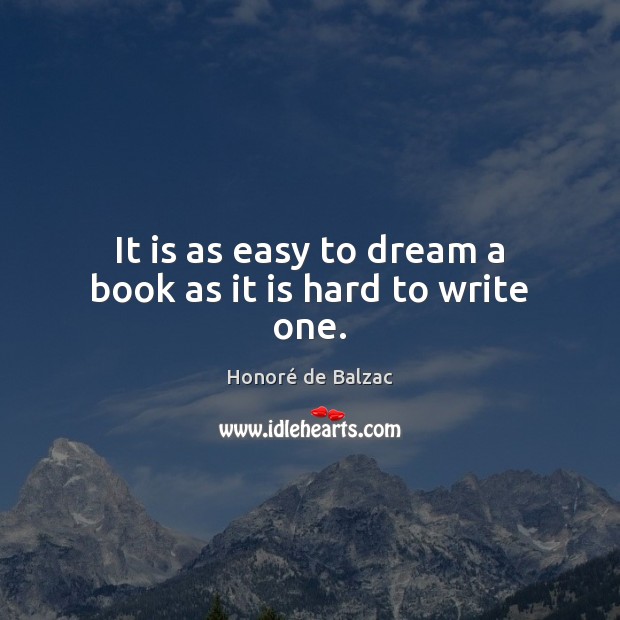 It is as easy to dream a book as it is hard to write one. Honoré de Balzac Picture Quote