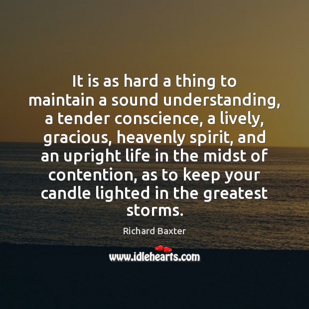 It is as hard a thing to maintain a sound understanding, a Richard Baxter Picture Quote