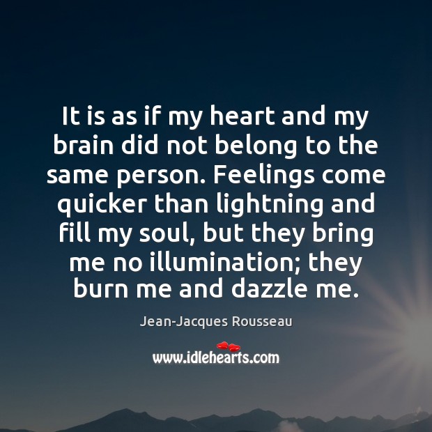 It is as if my heart and my brain did not belong Jean-Jacques Rousseau Picture Quote