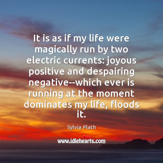 It is as if my life were magically run by two electric Sylvia Plath Picture Quote