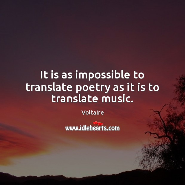 It is as impossible to translate poetry as it is to translate music. Voltaire Picture Quote