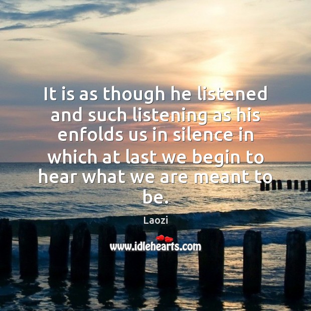 It is as though he listened and such listening as his enfolds Image