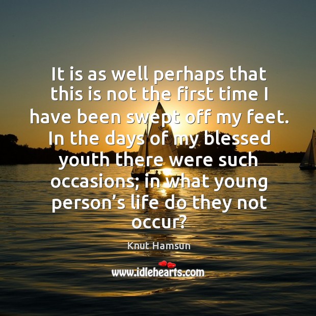 It is as well perhaps that this is not the first time I have been swept off my feet. Knut Hamsun Picture Quote