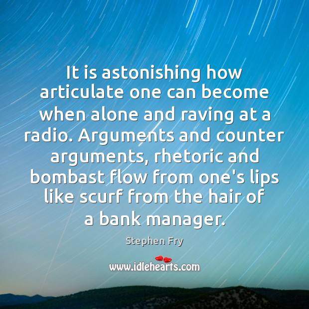 It is astonishing how articulate one can become when alone and raving Stephen Fry Picture Quote