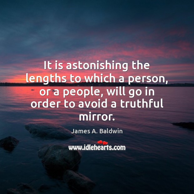 It is astonishing the lengths to which a person, or a people, James A. Baldwin Picture Quote