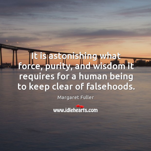 It is astonishing what force, purity, and wisdom it requires for a human being to keep clear of falsehoods. Image