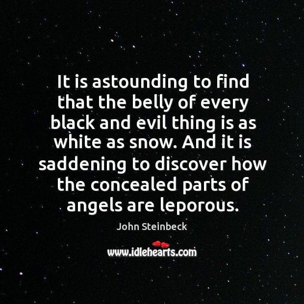 It is astounding to find that the belly of every black and John Steinbeck Picture Quote