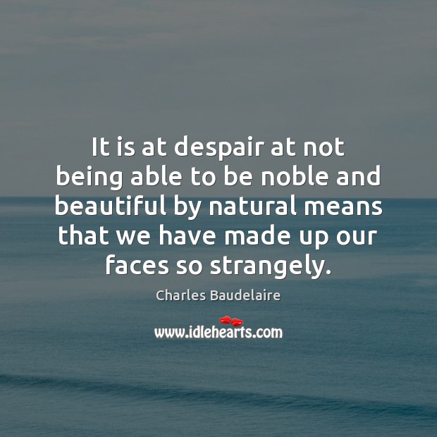 It is at despair at not being able to be noble and Charles Baudelaire Picture Quote