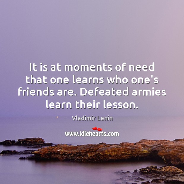 It is at moments of need that one learns who one’s friends Image