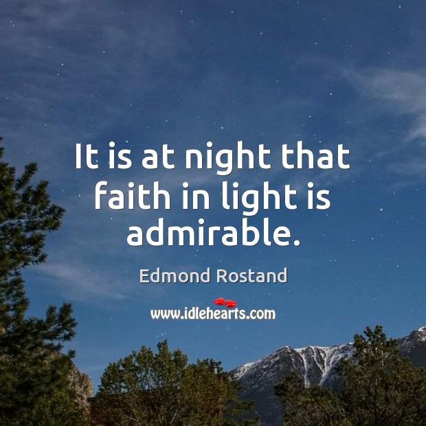 It is at night that faith in light is admirable. Image