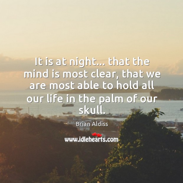 It is at night… that the mind is most clear, that we Brian Aldiss Picture Quote