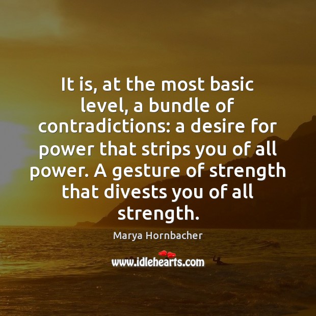 It is, at the most basic level, a bundle of contradictions: a Marya Hornbacher Picture Quote