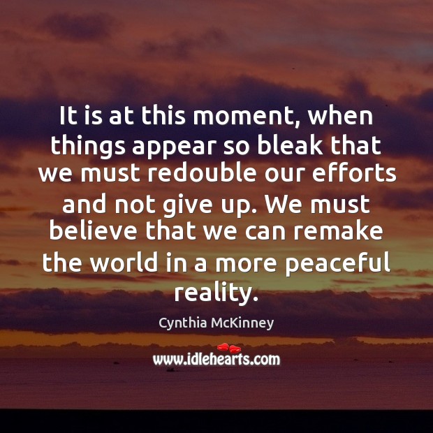 It is at this moment, when things appear so bleak that we Cynthia McKinney Picture Quote