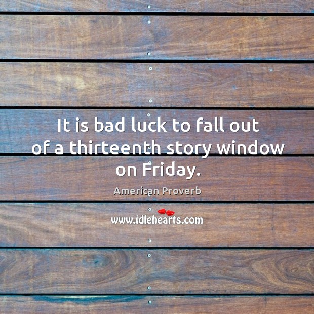It is bad luck to fall out of a thirteenth story window on friday. American Proverbs Image