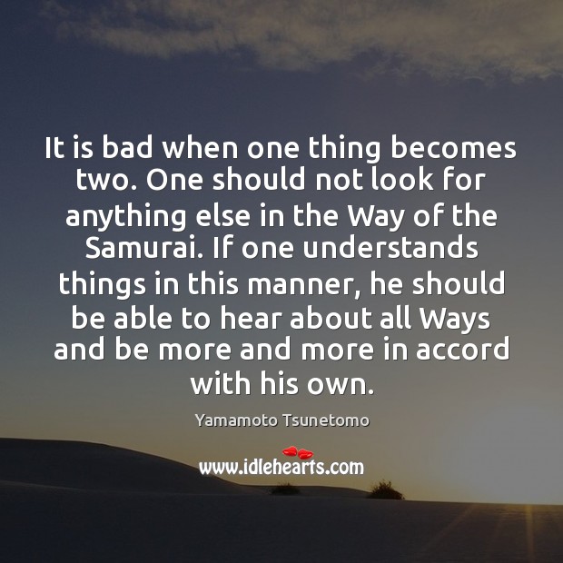 It is bad when one thing becomes two. One should not look Yamamoto Tsunetomo Picture Quote