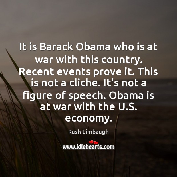 It is Barack Obama who is at war with this country. Recent Economy Quotes Image