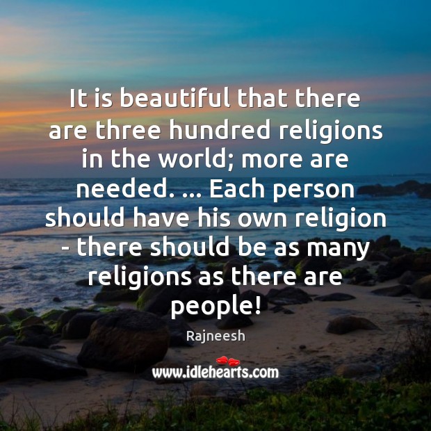 It is beautiful that there are three hundred religions in the world; Rajneesh Picture Quote