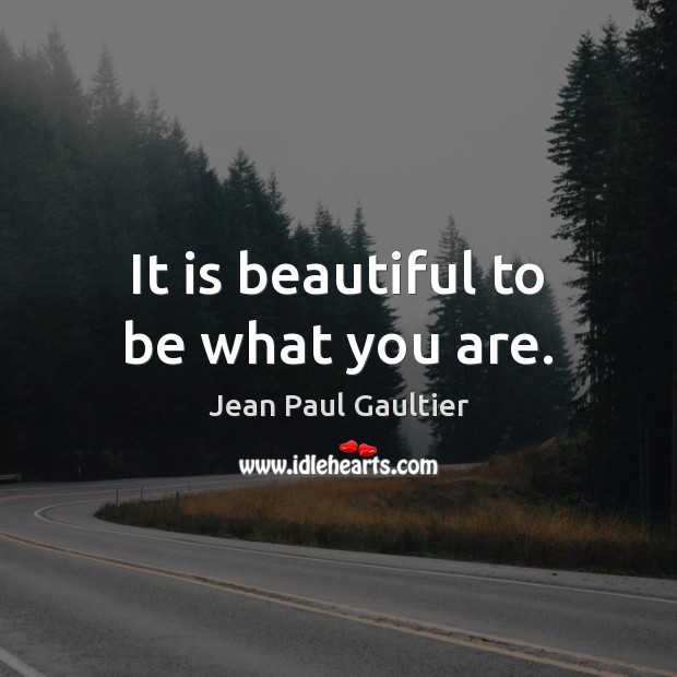 It is beautiful to be what you are. Jean Paul Gaultier Picture Quote
